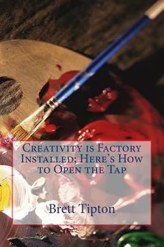 portada Creativity is Factory Installed: Here's How to Open the Tap (en Inglés)