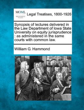 synopsis of lectures delivered in the law department of iowa state university on equity jurisprudence: as administered in the same courts with common (en Inglés)