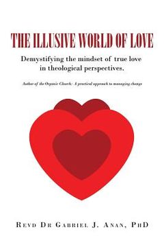 portada The Illusive World of Love: Demystifying the Mindset of True Love in Theological Perspectives (en Inglés)