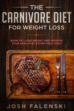 portada The Carnivore Diet For Weight Loss: Burn Fat, Lose Weight And Improve Your Health by Eating Meat Only (en Inglés)