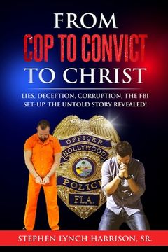portada From Cop to Convict to Christ: Lies, Deception, Corruption, the FBI Setup. The Untold Story Revealed! (en Inglés)