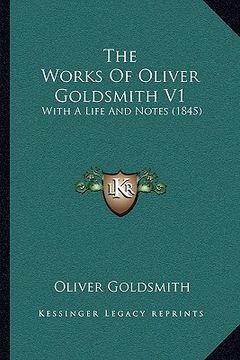 portada the works of oliver goldsmith v1: with a life and notes (1845) (en Inglés)