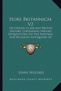 portada hore britannicae v2: or studies in ancient british history; containing various disquisitions on the national and religious antiquities of g (en Inglés)