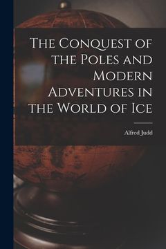 portada The Conquest of the Poles and Modern Adventures in the World of Ice (en Inglés)