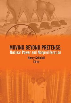 portada Moving Beyond Pretense: Nuclear Power and Nonproliferation (in English)