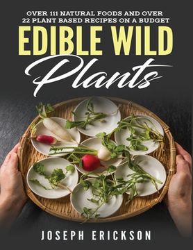 portada Edible Wild Plants: Over 111 Natural Foods and Over 22 Plant-Based Recipes On A Budget (en Inglés)