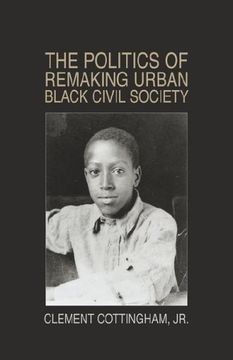 portada The Politics of Remaking Urban Black Civil Society: Race, Class, Gender: New Jersey-1930-1995 (en Inglés)