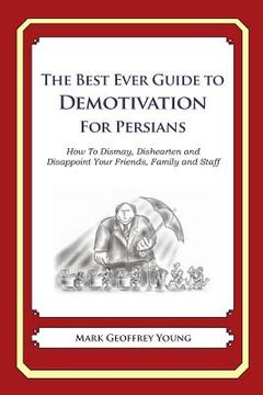 portada The Best Ever Guide to Demotivation for Persians: How To Dismay, Dishearten and Disappoint Your Friends, Family and Staff (in English)