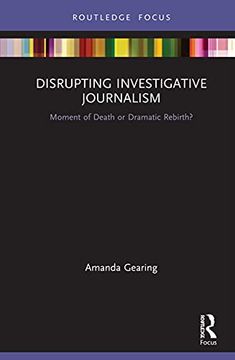 portada Disrupting Investigative Journalism: Moment of Death or Dramatic Rebirth? (Disruptions) (en Inglés)