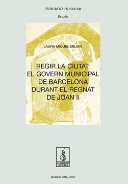 portada Regir la Ciutat: El Govern Municipal de Barcelona Durant el Regnat de Joan ii (en Catalá)