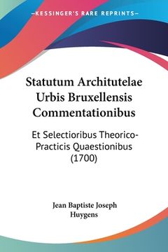 portada Statutum Architutelae Urbis Bruxellensis Commentationibus: Et Selectioribus Theorico-Practicis Quaestionibus (1700) (en Latin)