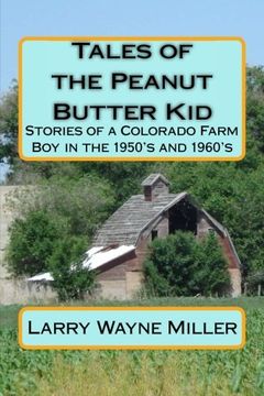 portada Tales of the Peanut Butter Kid: Stories of a Colorado Farm Boy in the 1950's and 1960's: Volume 1 (Adventures of the Peanut Butter Kid)