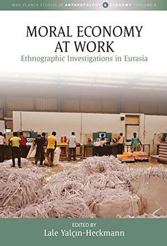 portada Moral Economy at Work: Ethnographic Investigations in Eurasia (Max Planck Studies in Anthropology and Economy, 8) 