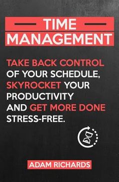 portada Time Management: Take Back Control of Your Schedule, Skyrocket Your Productivity and Get More Done Stress-Free (en Inglés)