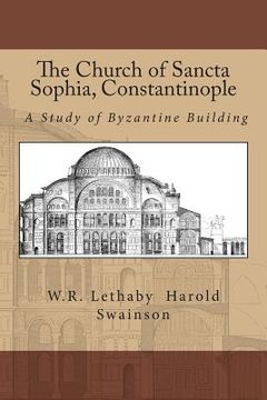 portada The Church of Sancta Sophia, Constantinople: A Study of Byzantine Building (en Inglés)