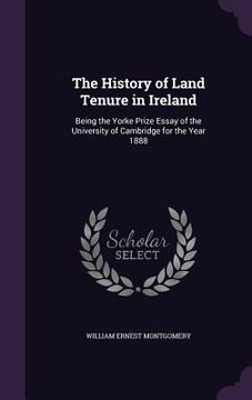 portada The History of Land Tenure in Ireland: Being the Yorke Prize Essay of the University of Cambridge for the Year 1888 (en Inglés)