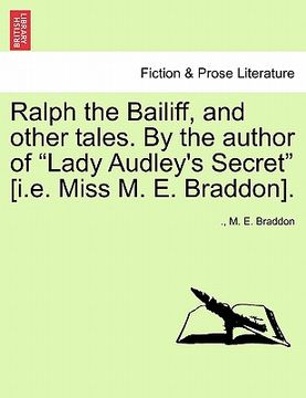 portada ralph the bailiff, and other tales. by the author of "lady audley's secret" [i.e. miss m. e. braddon]. (en Inglés)