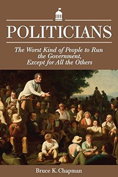 portada Politicians: The Worst Kind of People to run the Government, Except for all the Others (en Inglés)