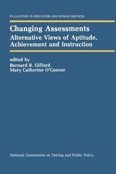portada Changing Assessments: Alternative Views of Aptitude, Achievement and Instruction (en Inglés)