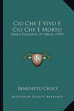 portada Cio Che E Vivo E Cio Che E Morto: Della Filosofia Di Hegel (1907) (en Italiano)