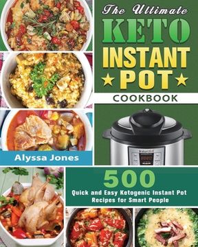 portada The Ultimate Keto Instant Pot Cookbook: 500 Quick and Easy Ketogenic Instant Pot Recipes for Smart People