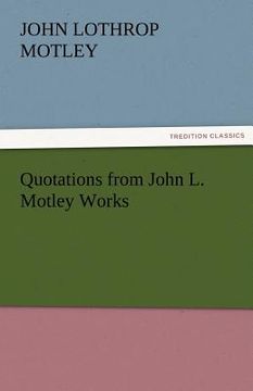 portada quotations from john l. motley works (en Inglés)