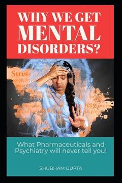portada Why We Get Mental Disorders?: What Pharmaceuticals and Psychiatry Will Never Tell You! (en Inglés)