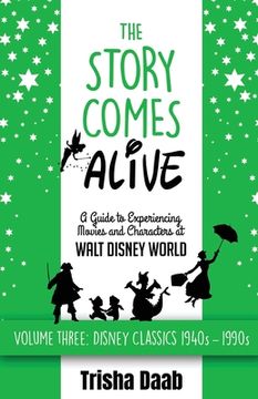 portada The Story Comes Alive: A Guide to Experiencing Movies and Characters at Walt Disney World [Volume Three: Disney Classics: 1940s-1990s] (en Inglés)