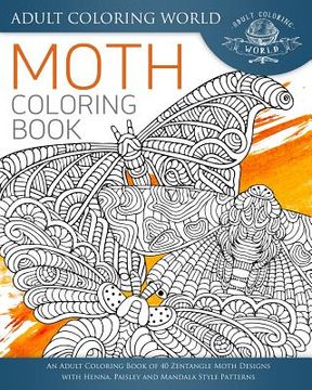 portada Moth Coloring Book: An Adult Coloring Book of 40 Zentangle Moth Designs with Henna, Paisley and Mandala Style Patterns