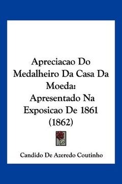 portada Apreciacao Do Medalheiro Da Casa Da Moeda: Apresentado Na Exposicao De 1861 (1862)