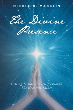 portada The Divine Presence: Getting To Know Yourself Through The Heavenly Father (en Inglés)