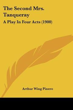 portada the second mrs. tanqueray: a play in four acts (1900) (in English)