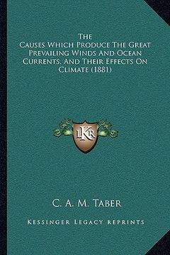 portada the causes which produce the great prevailing winds and ocean currents, and their effects on climate (1881) (en Inglés)