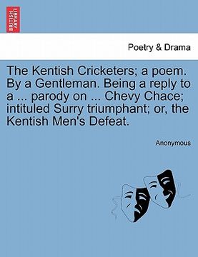portada the kentish cricketers; a poem. by a gentleman. being a reply to a ... parody on ... chevy chace; intituled surry triumphant; or, the kentish men's de