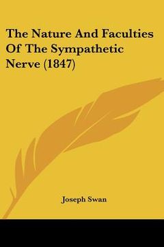 portada the nature and faculties of the sympathetic nerve (1847) (in English)