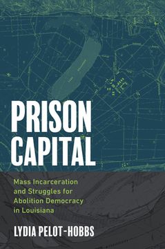 portada Prison Capital: Mass Incarceration and Struggles for Abolition Democracy in Louisiana (en Inglés)