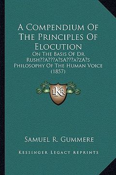 portada a compendium of the principles of elocution: on the basis of dr. rusha acentsacentsa a-acentsa acentss philosophy of the human voice (1857) (en Inglés)