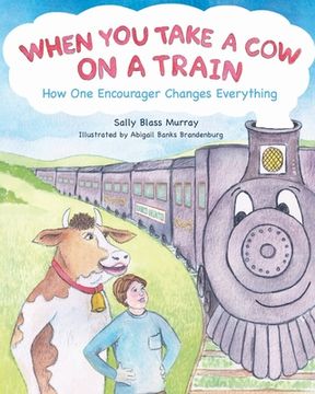 portada When You Take a Cow on a Train: How One Encourager Changes Everything 