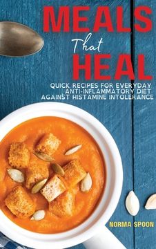portada Meals That Heal: Quick Recipes for Everyday Anti-Inflammatory Diet Against Histamine Intolerance (en Inglés)