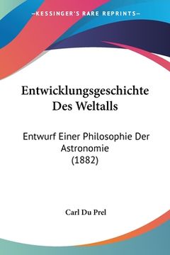 portada Entwicklungsgeschichte Des Weltalls: Entwurf Einer Philosophie Der Astronomie (1882) (en Alemán)