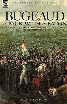 portada bugeaud: a pack with a baton-the early campaigns of a soldier of napoleon's army who would become a marshal of france (en Inglés)