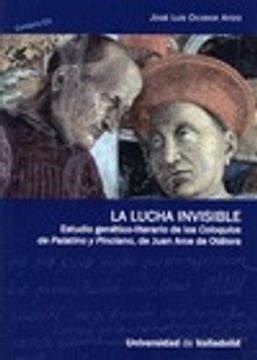 portada La lucha invisible : estudio genético-literario de los Coloquios de Palatino y Pinciano, de Juan Arce de Otálora (in Spanish)