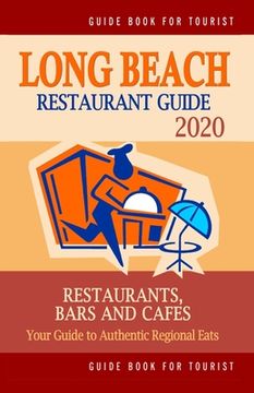 portada Long Beach Restaurant Guide 2020: Your Guide to Authentic Regional Eats in Long Beach, California (Restaurant Guide 2020) (en Inglés)