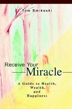 portada receive your miracle: a guide to health, wealth, and happiness