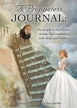 portada A Prophetess Journal: An Insight to my Dreams, Visions, and Encounters With Jesus and Demons. (en Inglés)