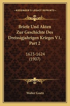 portada Briefe Und Akten Zur Geschichte Des Dreissigjahrigen Krieges V1, Part 2: 1623-1624 (1907) (en Alemán)