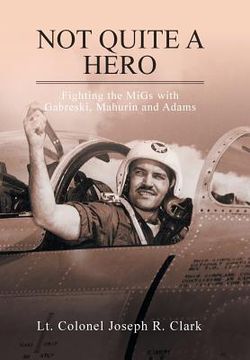 portada Not Quite a Hero: Fighting the MiGs with Gabreski, Mahurin and Adams (en Inglés)