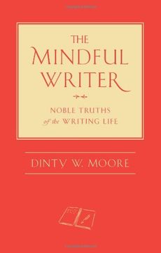 the mindful writer: noble truths of the writing life (en Inglés)