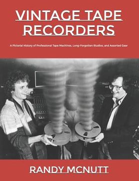 portada Vintage Tape Recorders: A Pictorial History of Professional Tape Recorders, Long-Forgotten Studios, and Assorted Gear (in English)