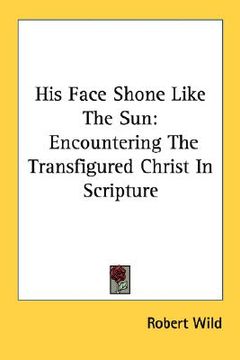 portada his face shone like the sun: encountering the transfigured christ in scripture (en Inglés)